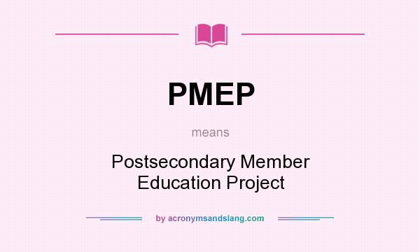 What does PMEP mean? It stands for Postsecondary Member Education Project