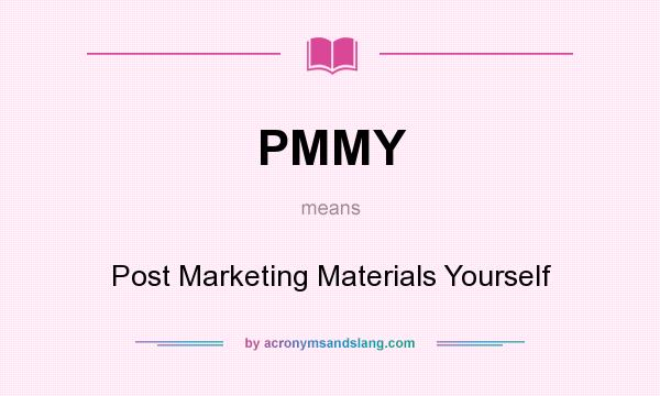 What does PMMY mean? It stands for Post Marketing Materials Yourself