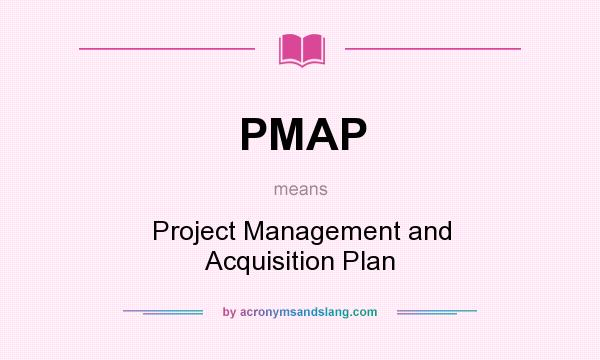 What does PMAP mean? It stands for Project Management and Acquisition Plan