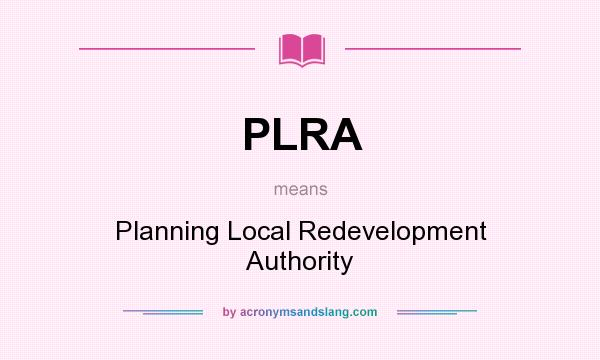 What does PLRA mean? It stands for Planning Local Redevelopment Authority