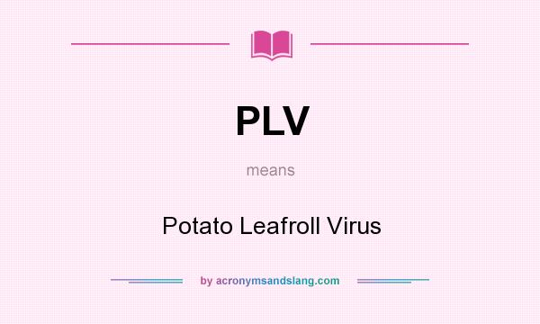 What does PLV mean? It stands for Potato Leafroll Virus