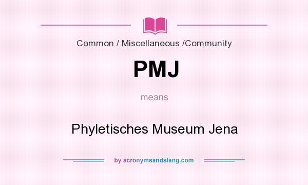 What does PMJ mean? It stands for Phyletisches Museum Jena