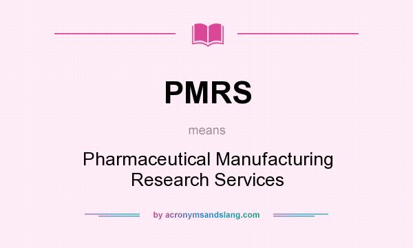 What does PMRS mean? It stands for Pharmaceutical Manufacturing Research Services