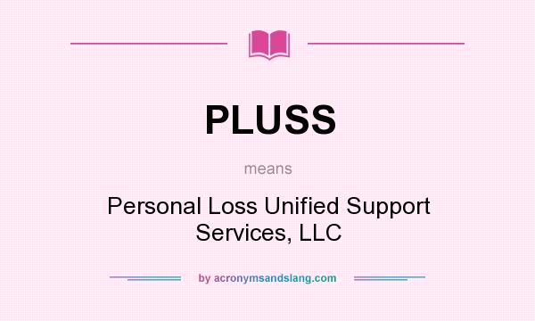 What does PLUSS mean? It stands for Personal Loss Unified Support Services, LLC