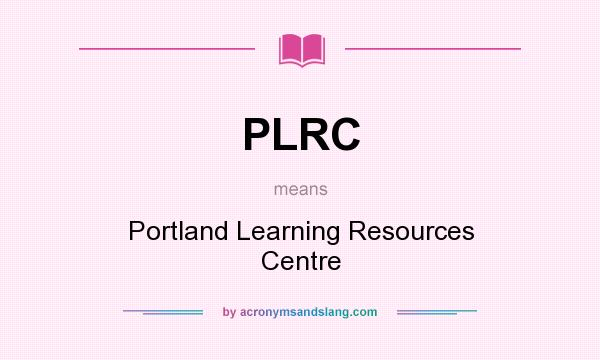 What does PLRC mean? It stands for Portland Learning Resources Centre