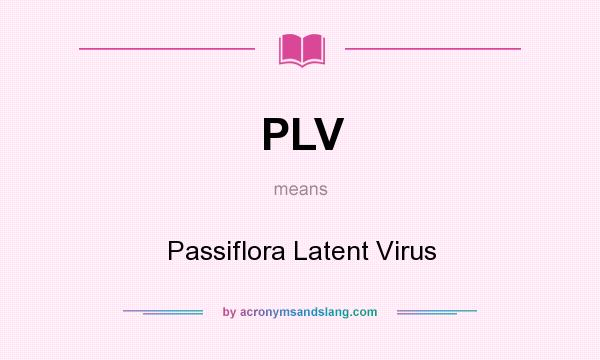 What does PLV mean? It stands for Passiflora Latent Virus
