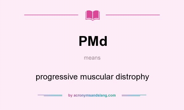 What does PMd mean? It stands for progressive muscular distrophy