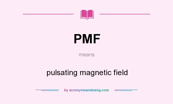What does PMF mean? It stands for pulsating magnetic field