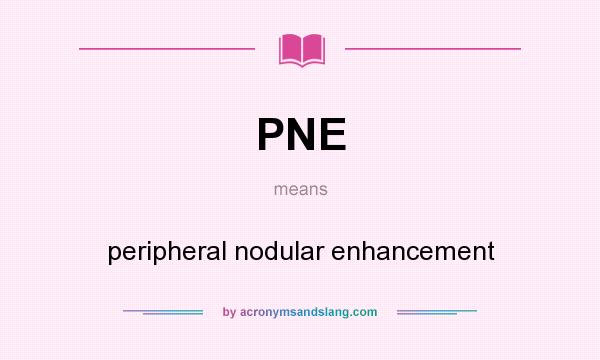 What does PNE mean? It stands for peripheral nodular enhancement