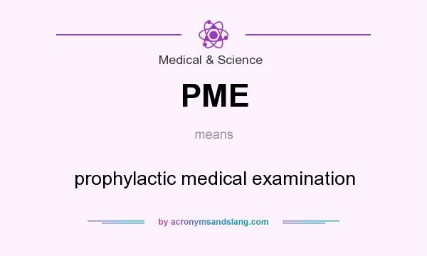 What does PME mean? It stands for prophylactic medical examination