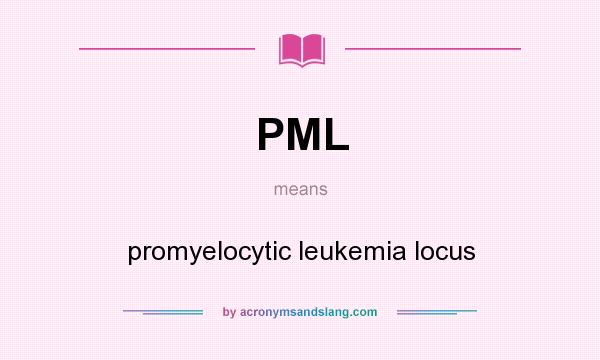 What does PML mean? It stands for promyelocytic leukemia locus