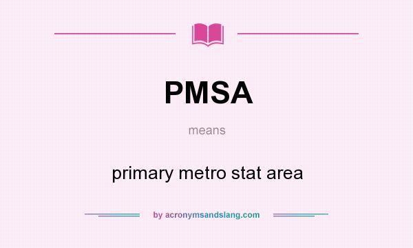 What does PMSA mean? It stands for primary metro stat area