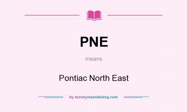What does PNE mean? It stands for Pontiac North East