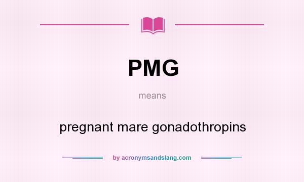 What does PMG mean? It stands for pregnant mare gonadothropins