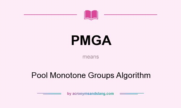 What does PMGA mean? It stands for Pool Monotone Groups Algorithm