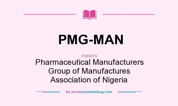 What does PMG-MAN mean? It stands for Pharmaceutical Manufacturers Group of Manufactures Association of Nigeria