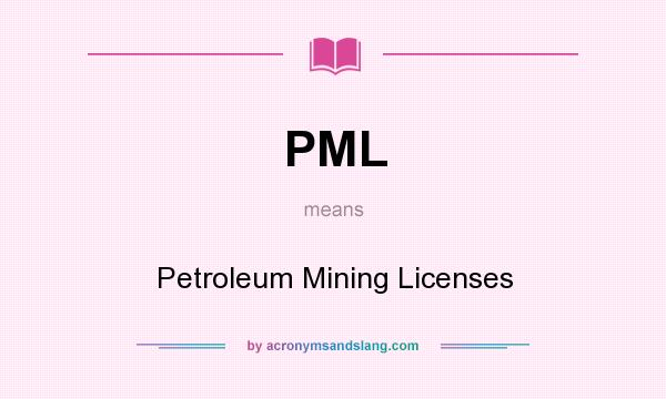 What does PML mean? It stands for Petroleum Mining Licenses