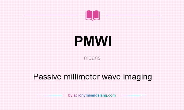 What does PMWI mean? It stands for Passive millimeter wave imaging