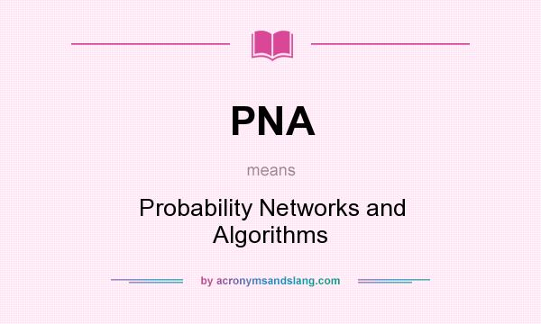 What does PNA mean? It stands for Probability Networks and Algorithms