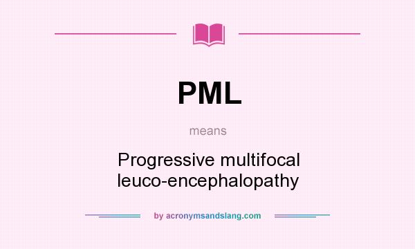 What does PML mean? It stands for Progressive multifocal leuco-encephalopathy