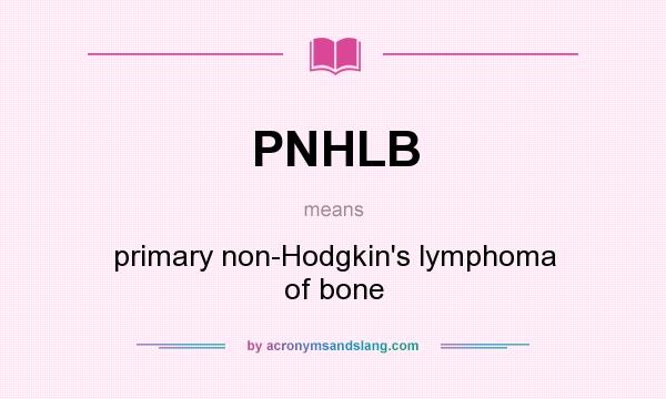 What does PNHLB mean? It stands for primary non-Hodgkin`s lymphoma of bone