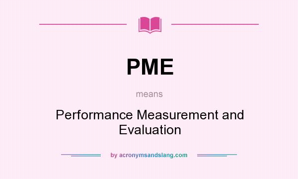 What does PME mean? It stands for Performance Measurement and Evaluation