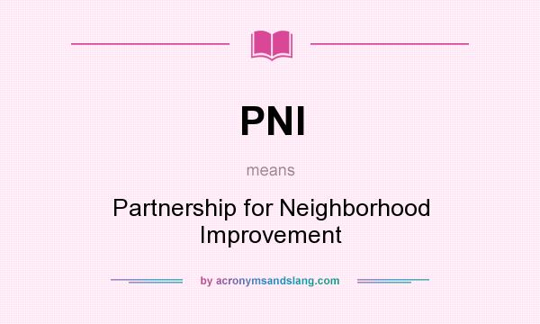 What does PNI mean? It stands for Partnership for Neighborhood Improvement