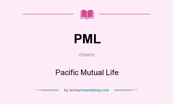 What does PML mean? It stands for Pacific Mutual Life