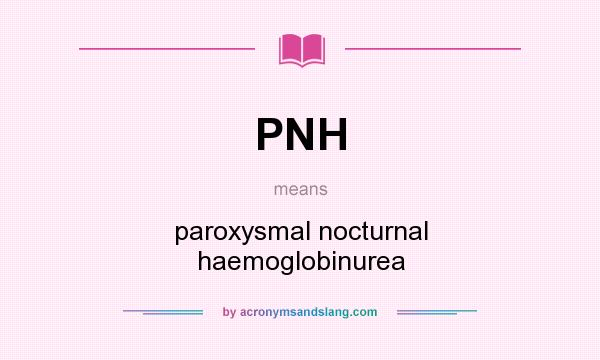 What does PNH mean? It stands for paroxysmal nocturnal haemoglobinurea