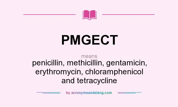 What does PMGECT mean? It stands for penicillin, methicillin, gentamicin, erythromycin, chloramphenicol and tetracycline