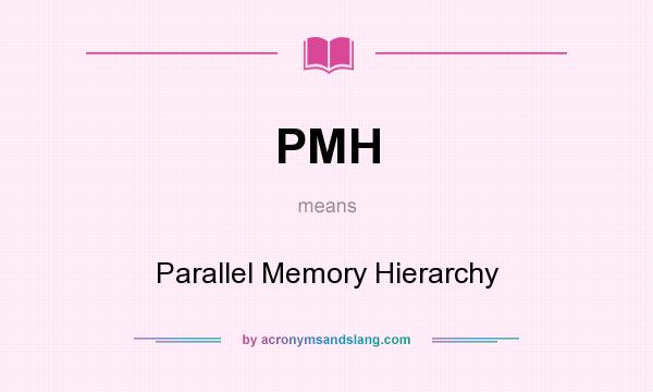 What does PMH mean? It stands for Parallel Memory Hierarchy