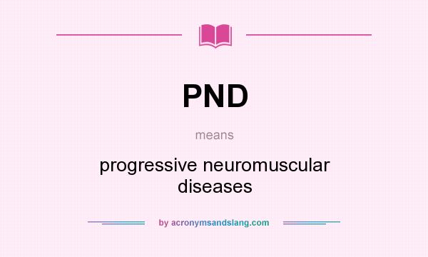 What does PND mean? It stands for progressive neuromuscular diseases