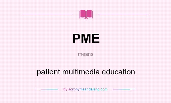 What does PME mean? It stands for patient multimedia education