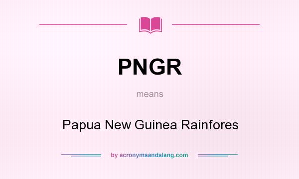 What does PNGR mean? It stands for Papua New Guinea Rainfores
