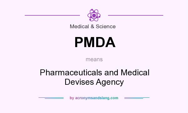 What does PMDA mean? It stands for Pharmaceuticals and Medical Devises Agency