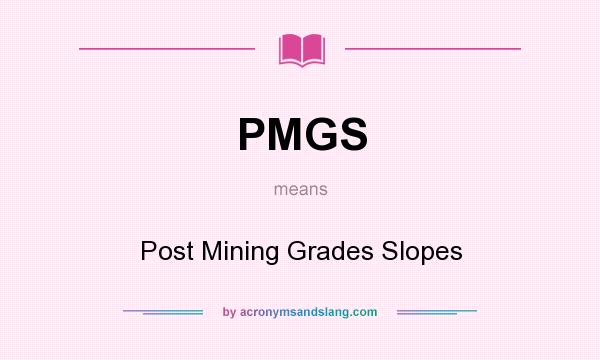 What does PMGS mean? It stands for Post Mining Grades Slopes