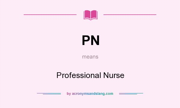 What does PN mean? It stands for Professional Nurse