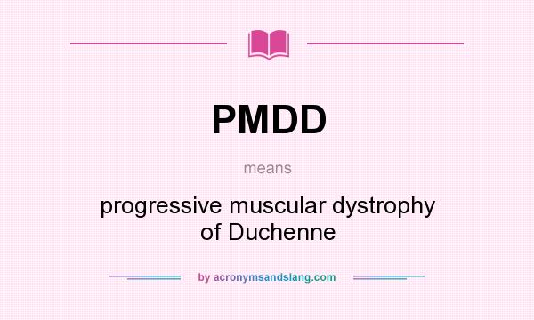 What does PMDD mean? It stands for progressive muscular dystrophy of Duchenne