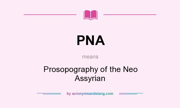 What does PNA mean? It stands for Prosopography of the Neo Assyrian