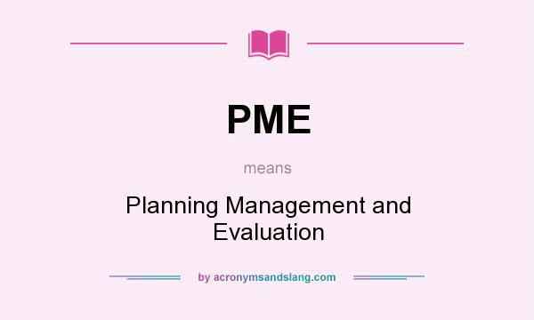 What does PME mean? It stands for Planning Management and Evaluation
