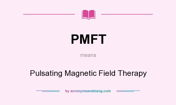 What does PMFT mean? It stands for Pulsating Magnetic Field Therapy