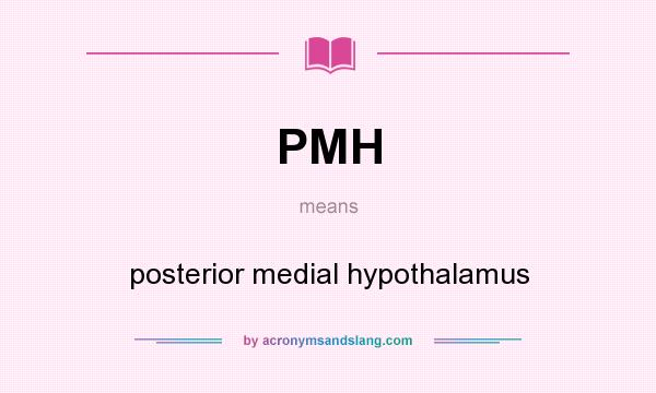 What does PMH mean? It stands for posterior medial hypothalamus