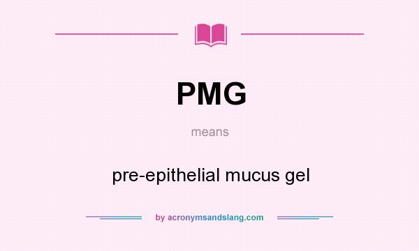 What does PMG mean? It stands for pre-epithelial mucus gel