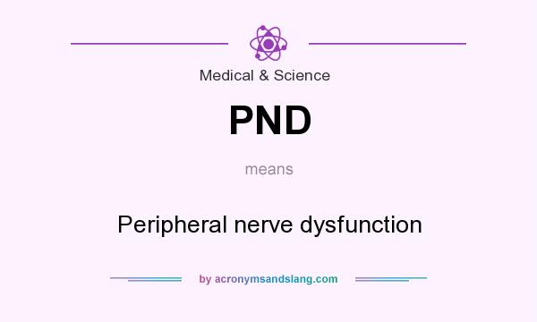 What does PND mean? It stands for Peripheral nerve dysfunction