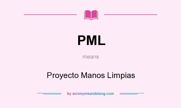 What does PML mean? It stands for Proyecto Manos Limpias