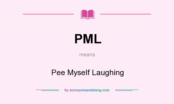 What does PML mean? It stands for Pee Myself Laughing