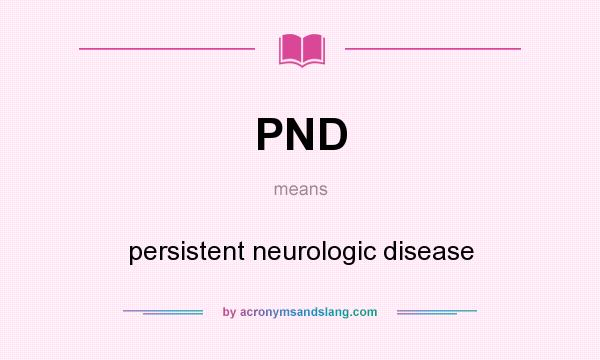 What does PND mean? It stands for persistent neurologic disease