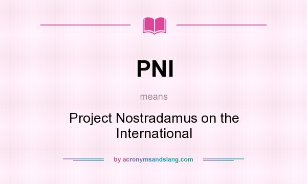 What does PNI mean? It stands for Project Nostradamus on the International