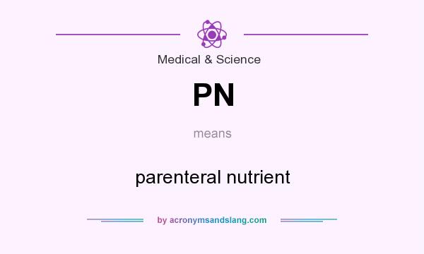 What does PN mean? It stands for parenteral nutrient
