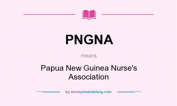 What does PNGNA mean? It stands for Papua New Guinea Nurse`s Association